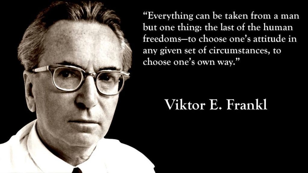Viktor Frankl quote “Everything can be taken from a man but one thing: the last of the human freedoms—to choose one’s attitude in any given set of circumstances, to choose one’s own way.”