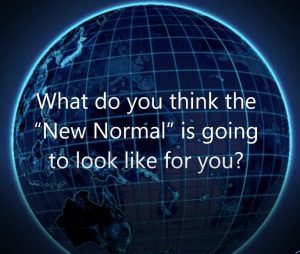Return to the new normal: Leader’s top of mind. What do you think the new normal is going to look like for you?