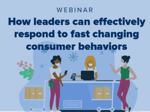 How leaders can effectively respond to fast changing consumer behaviors - webinar image